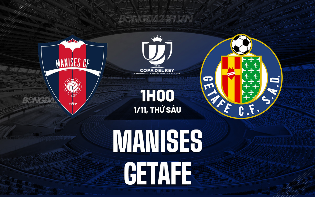 Cuộc đụng độ Chênh lệch Manises đối đầu Getafe ở Vòng 1 Cúp Nhà vua Tây Ban Nha